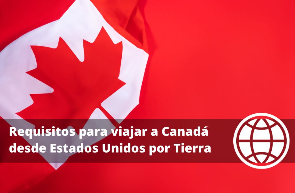 Requisitos para viajar a Canadá desde Estados Unidos por Tierra